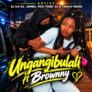 Dj 9.8 Sa — Ungangibulali (Feat. Brownny) (feat. Aembu & Pexi-Tonic Sa & Ceekay Musiq)